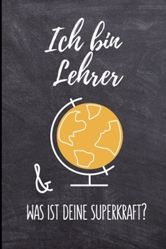 ICH BIN LEHRER & WAS IST DEINE SUPERKRAFT?: A5 LINIERT Geschenkidee für Lehrer Erzieher | Abschiedsgeschenk Grundschule | Klassengeschenk | Dankeschön ... | Buch zur Einschulung (German Edition)