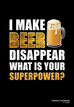 I Make Beer Disappear What Is Your Superpower?: Journal, Notebook, Or Diary  | 120 Blank Lined Pages | 7" X 10" | Matte Finished Soft Cover