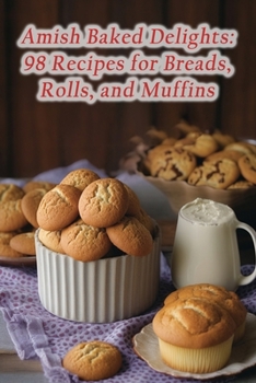 Paperback Amish Baked Delights: 98 Recipes for Breads, Rolls, and Muffins Book