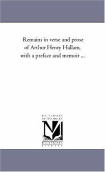 Remains in verse and prose of Arthur Henry Hallam With a preface and memoir