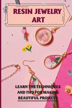 Paperback Resin Jewelry Art: Learn The Techniques And Tips For Making Beautiful Projects: How To Make A Resin Jewelry Pattern Book