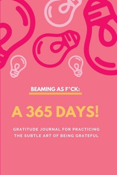 Paperback Beaming as F*ck: A 365 Days Gratitude Journal for Practicing the Subtle Art of Being Grateful Book