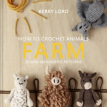 Hardcover How to Crochet Animals: Farm: 25 mini menagerie patterns Book