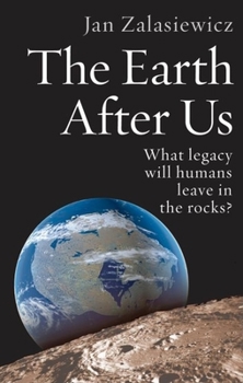 Hardcover The Earth After Us: What Legacy Will Humans Leave in the Rocks? Book