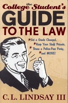 Paperback The College Student's Guide to the Law: Get a Grade Changed, Keep Your Stuff Private, Throw a Police-Free Party, and More! Book
