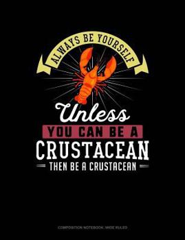 Paperback Always Be Yourself Unless You Can Be a Crustacean Then Be a Crustacean: Composition Notebook: Wide Ruled Book