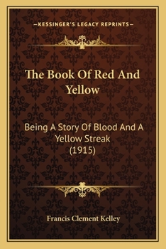 Paperback The Book Of Red And Yellow: Being A Story Of Blood And A Yellow Streak (1915) Book