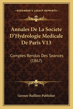 Paperback Annales De La Societe D'Hydrologie Medicale De Paris V13: Comptes Rendus Des Seances (1867) [French] Book