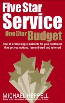 Paperback Five Star Service, One Star Budget: How to Create Magic Moments for Your Customers That Get You Noticed, Remembered and Referred Book