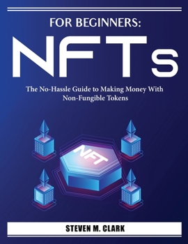 Paperback For Beginners: The No-Hassle Guide to Making Money With Non-Fungible Tokens Book