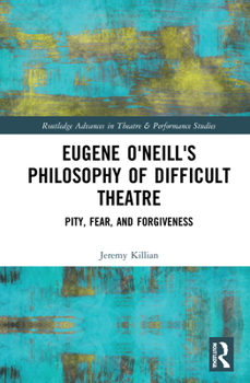 Hardcover Eugene O'Neill's Philosophy of Difficult Theatre: Pity, Fear, and Forgiveness Book