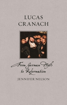 Hardcover Lucas Cranach: From German Myth to Reformation Book