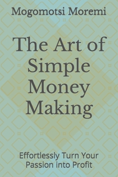 Paperback The Art of Simple Money Making: Effortlessly Turn Your Passion into Profit Book