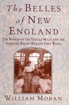 Hardcover The Belles of New England: The Women of the Textile Mills and the Families Whose Wealth They Wove Book