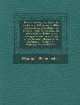 Paperback Nova floresta, ou, Sylva de varios apophthegmas, e ditos sentenciosos espirituaes, & moraes: com reflexoens, em que o util da doutrina se acompanha co [Portuguese] Book