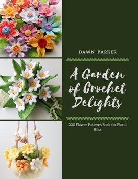 A Garden of Crochet Delights: 200 Flower Patterns Book for Floral Bliss