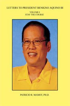 Paperback Letters to President Benigno Aquino III - Volume I - Stay the Course Book