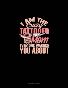 I Am The Crazy Tattooed Mom Everyone Warned You About: Accounts Journal