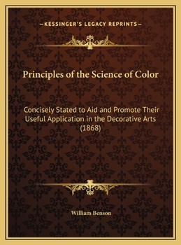 Hardcover Principles of the Science of Color: Concisely Stated to Aid and Promote Their Useful Application in the Decorative Arts (1868) Book