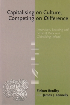 Paperback Capitalising on Culture, Competing on Difference: Innovation, Learning and Sense of Place in a Globalising Ireland Book