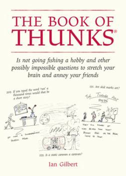 Hardcover The Book of Thunks: Is Not Going Fishing a Hobby and Other Possibly Impossible Questions to Stretch Your Brain and Annoy Your Friends Book