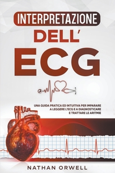 Paperback Interpretazione dell'ECG: Una Guida Pratica ed Intuitiva per Imparare a Leggere l'ECG e a Diagnosticare e Trattare le Aritmie [Italian] Book