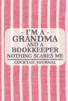 I'm a Grandma and a Bookkeeper Nothing Scares Me Cocktail Journal: Blank Cocktail Journal to Write in for Women, Bartenders, Alcohol Drink Log, ... for Women, Wife, Mom, Aunt (6x9 120 pages)