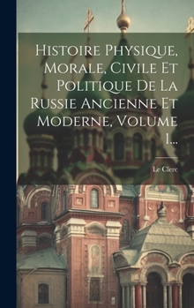 Hardcover Histoire Physique, Morale, Civile Et Politique De La Russie Ancienne Et Moderne, Volume 1... [French] Book