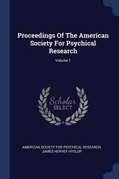 Proceedings Of The American Society For Psychical Research, Volume 1...