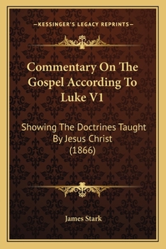 Paperback Commentary On The Gospel According To Luke V1: Showing The Doctrines Taught By Jesus Christ (1866) Book