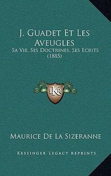 Paperback J. Guadet Et Les Aveugles: Sa Vie, Ses Doctrines, Ses Ecrits (1885) [French] Book