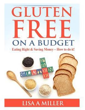 Paperback Gluten Free on a Budget: Eating Right & Saving Money - How to do it! Book