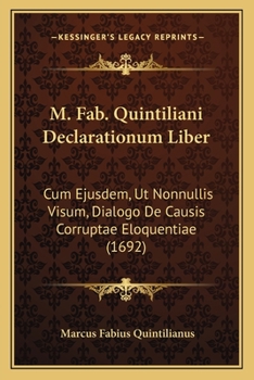 Paperback M. Fab. Quintiliani Declarationum Liber: Cum Ejusdem, Ut Nonnullis Visum, Dialogo De Causis Corruptae Eloquentiae (1692) [Latin] Book