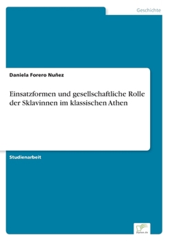 Paperback Einsatzformen und gesellschaftliche Rolle der Sklavinnen im klassischen Athen [German] Book