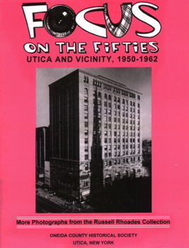 Focus on the Fifties: Utica and Vicinity, 1950-1962 : More Photographs from the Russell Rhoades Collection