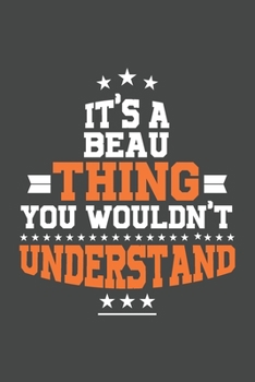 It's A Beau  Thing You Wouldn't Understand /journal / notebook , Ideal Birthday,Valentine's Day Gift For Beau  .Unique Greeting Card Alternative: ... 120 Pages, 6x9, Soft Cover, Matte Finish