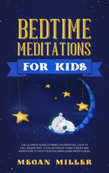 Hardcover Bedtime Meditations for Kids: The Ultimate Guide to Make Children Feel Calm to Fall Asleep Fast. A Collection of Funny Fables and Adventures to Help Book