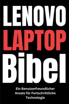 Lenovo Laptop-Bibel: Ein Benutzerfreundlicher Ansatz für Fortschrittliche Technologie (Tech Tips and Hacks for Everyone) (German Edition)