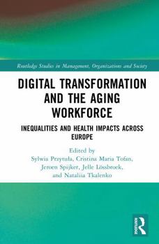 Digital Transformation and the Aging Workforce: Inequalities and Health Impacts Across Europe (Routledge Studies in Management, Organizations and Society)