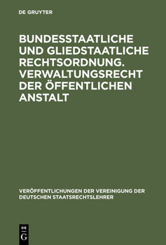 Bundesstaatliche Und Gliedstaatliche Rechtsordnung. Verwaltungsrecht Der �ffentlichen Anstalt: Verhandlungen Der Tagung Der Deutschen Staatsrechtslehrer Zu Frankfurt A. M. Am 25. Und 26. April 1929. M - Book #6 of the VVDStRL