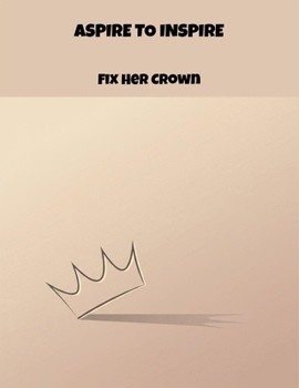 Paperback Aspire To Inspire: Fix Her Crown Book