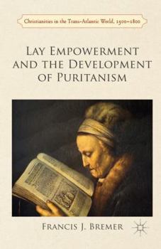 Lay Empowerment and the Development of Puritanism - Book  of the Christianities in the Trans-Atlantic World