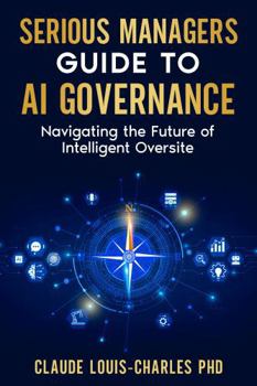 Hardcover Serious Managers Guide to AI Governance: Navigating the Future of AI-based Intelligent Oversight Book