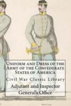 Uniform and Dress of the Army of the Confederate States of America: Civil War Classic Library