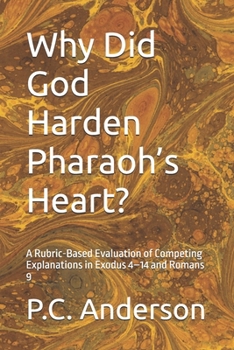 Why Did God Harden Pharaoh’s Heart?: A Rubric-Based Evaluation of Competing Explanations in Exodus 4–14 and Romans 9