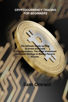 Paperback Cryptocurrency Trading for Beginners: The Ultimate Guide on How to Invest and Trade in Cryptocurrency. The Right Investment Advanced Strategy to Make a Passive Income. Book