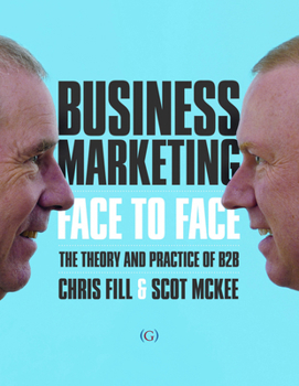 Hardcover Business Marketing Face to Face: The Theory and Practice of B2B Book