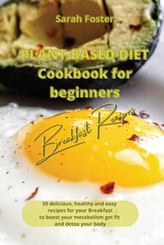 Paperback Plant Based Diet Cookbook for Beginners - Breakfast Recipes: 50 delicious, healthy and easy recipes for your breakfast to boost your metabolism, get f Book