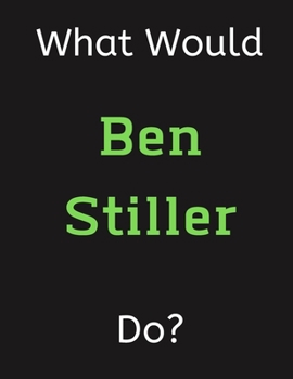 Paperback What Would Ben Stiller Do?: Ben Stiller Notebook/ Journal/ Notepad/ Diary For Women, Men, Girls, Boys, Fans, Supporters, Teens, Adults and Kids - Book