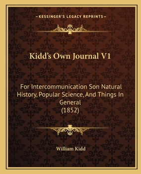 Paperback Kidd's Own Journal V1: For Intercommunication Son Natural History, Popular Science, And Things In General (1852) Book